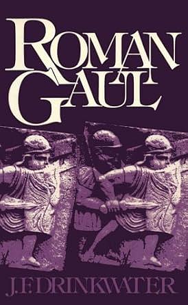 Roman Gaul: The Three Provinces, 58 BC-AD 260 by John F. Drinkwater