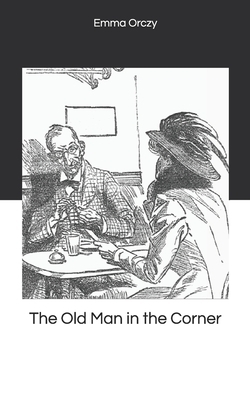The Old Man in the Corner by Emma Orczy