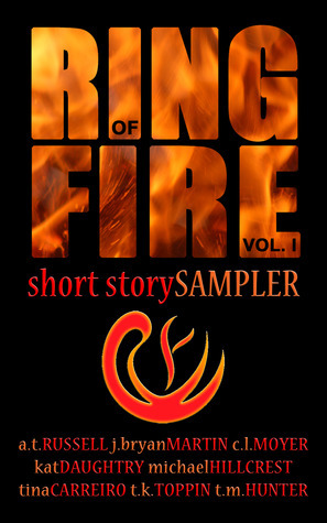 Ring of Fire Short Story Sampler by J. Bryan Martin, Kat Daughtry, T.K. Toppin, T.M. Hunter, Tina Carreiro, C.L. Moyer, Michael Hillcrest, A.T. Russell