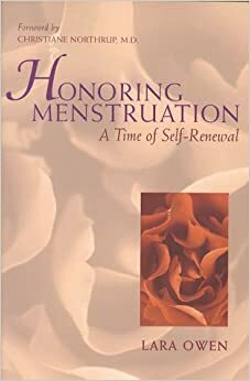 Honoring Menstruation: A Time of Self-Renewal by Lara Owen