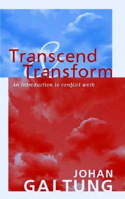 Transcend and Transform: An Introduction to Conflict Work by Johan Galtung