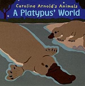 A Platypus' World by Caroline Arnold, Caroline Arnold