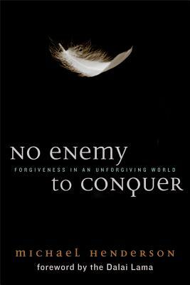 No Enemy to Conquer: Forgiveness in an Unforgiving World by Michael Henderson