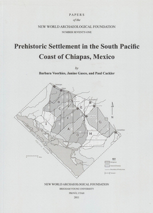 Prehistoric Settlement in the South Pacific Coast of Chiapas, Mexico: Number 71 by Barbara Voorhies, Paul Cackler, Janine Gasco