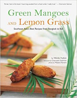 Green Mangoes and Lemon Grass: Southeast Asia's Best Recipes from Bangkok to Bali by Nina Solomon, Charmaine Solomon, Masano Kawana, Wendy Hutton