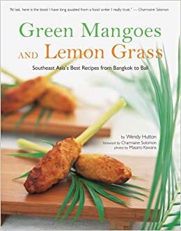 Green Mangoes and Lemon Grass: Southeast Asia's Best Recipes from Bangkok to Bali by Charmaine Solomon, Nina Solomon, Wendy Hutton, Masano Kawana