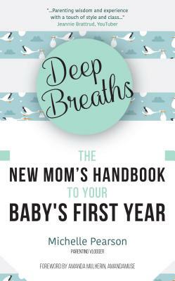 Deep Breaths: The New Mom's Handbook to Your Baby's First Year (Baby Book, Book for New Moms, Millennial Moms) by Michelle Pearson