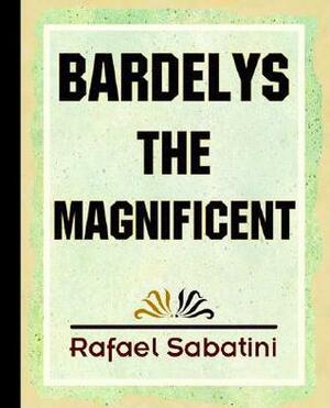 Bardelys the Magnificent by Rafael Sabatini