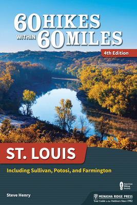 60 Hikes Within 60 Miles: St. Louis: Including Sullivan, Potosi, and Farmington by Steve Henry