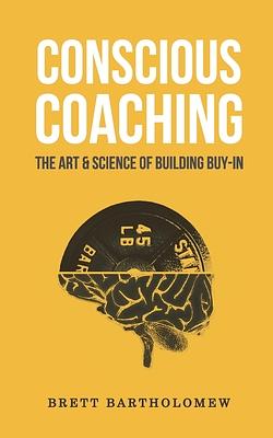 Conscious Coaching: The Art and Science of Building Buy-In by Brett Bartholomew