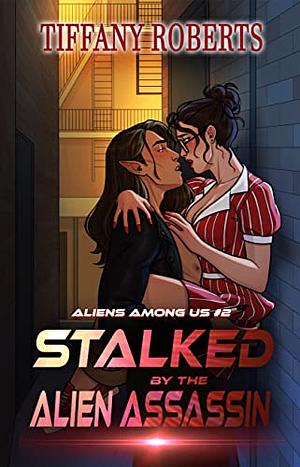 Stalked by the Alien Assassin by Tiffany Roberts