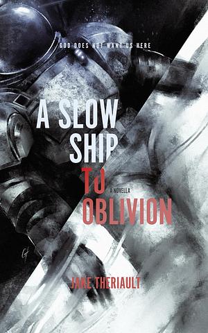 A Slow Ship to Oblivion by Jake Theriault