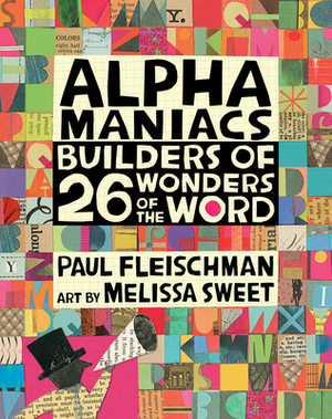 Alphamaniacs: Builders of 26 Wonders of the Word by Paul Fleischman