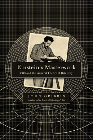 Einstein's Masterwork: 1915 and the General Theory of Relativity by John Gribbin