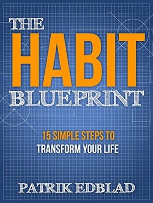 The Habit Blueprint: 15 Simple Steps to Transform Your Life by Patrik Edblad