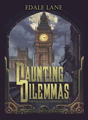 Daunting Dilemmas: The Wellington Mysteries, Vol. 3, Adventures of a Lesbian Victorian Detective by Edale Lane, Edale Lane