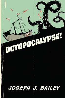 Octopocalypse by Joseph J. Bailey