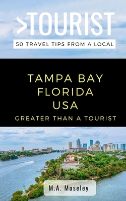 Greater Than a Tourist- Tampa Bay Florida USA: 50 Travel Tips from a Local by Greater Than a. Tourist, M. a. Moseley