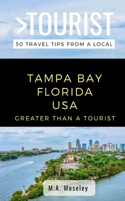 Greater Than a Tourist- Tampa Bay Florida USA: 50 Travel Tips from a Local by M. a. Moseley, Greater Than a. Tourist