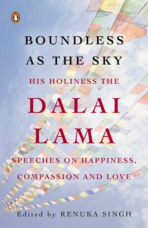 Boundless as the Sky: His Holiness the Dalai Lama on Happiness, Compassion and Love by Renuka Singh