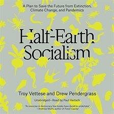 Half-Earth Socialism: A Manifesto to Save the Future by Drew Pendergrass, Troy Vettesse