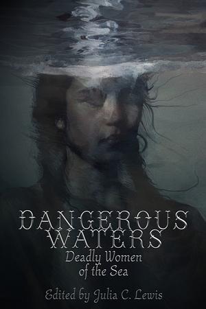 Dangerous Waters: Deadly Women of the Sea by Patrick Rutigliano, Kurt Newton, Gully Novaro, Sandra Ljubljanović, Julia C. Lewis, L. Marie Wood, Ann Wuehler, Victoria Nations, E.M. Linden, Samantha Lokai, Christina Hennemann, Desirée M. Niccoli, Ben Monroe, Eva Papasoulioti, Alice Austin, Christine Lucas, Rachel Dib, Kristin Cleaveland, Dawn Vogel, John Higgins, Emmanuel Williams, Candace Robinson, Mark Towse