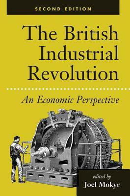 The British Industrial Revolution: An Economic Assessment by Joel Mokyr