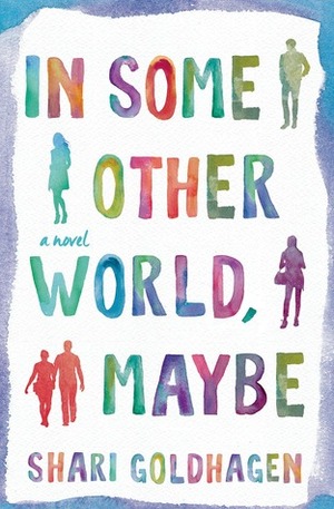 In Some Other World, Maybe by Shari Goldhagen