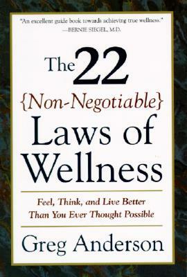 The 22 Non-Negotiable Laws of Wellness: Take Your Health Into Your Own Hands to Feel, Think, and Live Better Than You Ev by Greg Anderson