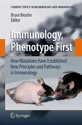 Immunology, Phenotype First: How Mutations Have Established New Principles and Pathways in Immunology by 