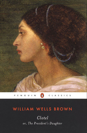 Clotel, Or, the President's Daughter by William Wells Brown