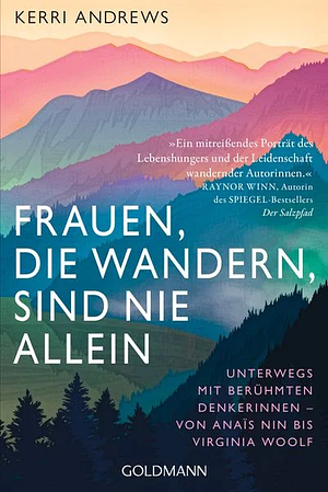 Frauen, die wandern, sind nie allein: Unterwegs mit berühmten Denkerinnen – von Anaïs Nin bis Virginia Woolf by Kerri Andrews