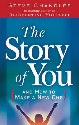 The Story of You (and How to Create a New One) by Steve Chandler