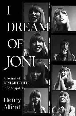 I Dream of Joni: A Portrait of Joni Mitchell in 53 Snapshots by Henry Alford