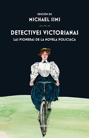 Detectives victorianas: Las pioneras de la novela policiaca by Mary E. Wilkins, Hugh C. Weir, Michael Sims, W.S. Hayward, Richard Marsh, Andrew Forrester hijo, Matthias McDonnell Bodkin, C.L. Pirris, George Robert Sims, Anna Katharine Green, Grant Allen, Laura Salas Rodríguez