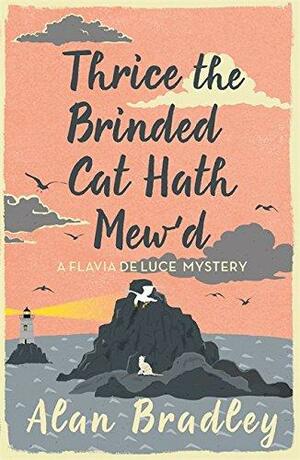 Thrice the Brinded Cat Hath Mew'd: The Gripping Eighth Novel in the Cosy Flavia de Luce Series by Alan Bradley