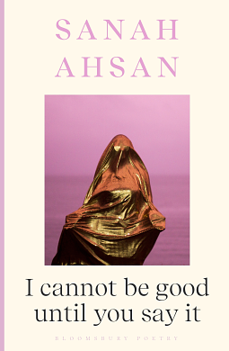 I Cannot be Good Until You Say it by Sanah Ahsan