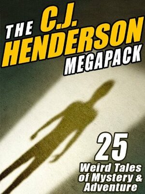 The C.J. Henderson Megapack: 25 Weird Tales of Mystery and Adventure by C.J. Henderson