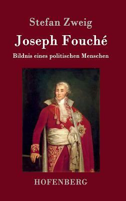 Joseph Fouché: Bildnis eines politischen Menschen by Stefan Zweig