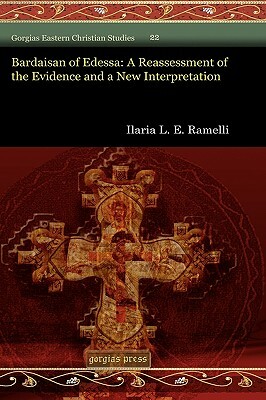 Bardaisan of Edessa: A Reassessment of the Evidence and a New Interpretation by Ilaria L. E. Ramelli