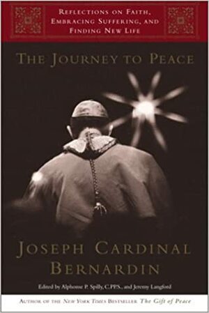 The Journey to Peace: Reflections on Faith, Embracing Suffering, and Finding New Life by Joseph Bernardin, Alphonse P. Spilly, Jeremy Langford