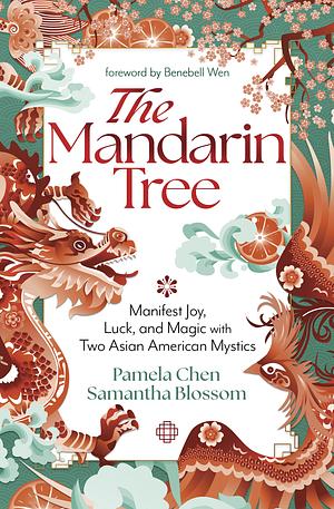 The Mandarin Tree: Manifest Joy, Luck, and Magic with Two Asian-American Mystics by Pamela Chen, Samantha Blossom