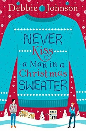 Never Kiss a Man in a Christmas Sweater by Debbie Johnson