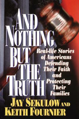 And Nothing But the Truth by Jay Sekulow, Keith Fournier