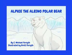 Alphie the Albino Polar Bear by C. Michael Forsyth