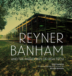 Reyner Banham and the Paradoxes of High Tech by Todd Gannon