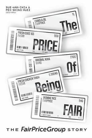 The Price of Being Fair: The Fairprice Group Story by Shing Huei Peh, Sue-Ann Chia