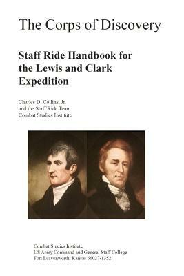 The Corps of Discovery Staff Ride Handbook for the Lewis and Clark Expedition by Charles Collins, Combat Studies Institute