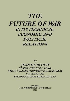 The Future of War in its Technical, Economical and Political Relations by Jean De Bloch