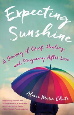 Expecting Sunshine: A Journey of Grief, Healing, and Pregnancy After Loss, 1st Edition by Alexis Marie Chute